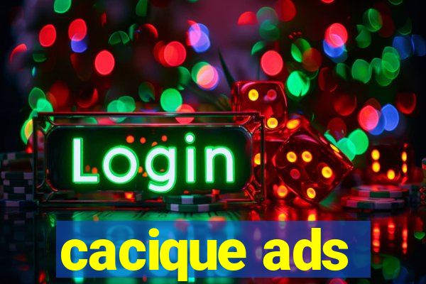 cacique ads